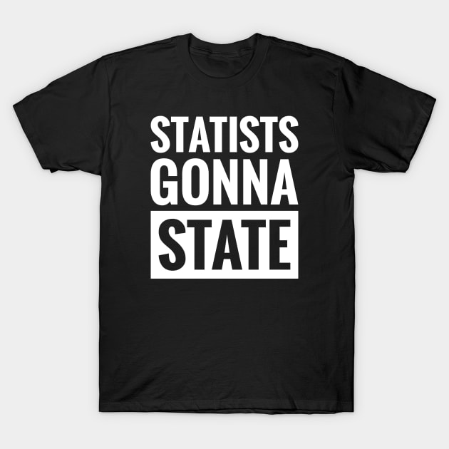 STATISTS GONNA STATE T-Shirt by ReviloTees